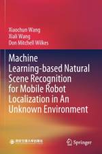 Machine Learning-based Natural Scene Recognition for Mobile Robot Localization in An Unknown Environment af Xiaochun Wang