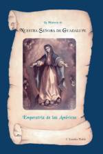 Historia De Nuestra Senora De Guadalupe, Emperatriz De Las Americas af C.Lourdes Walsh
