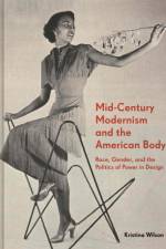 Mid-Century Modernism and the American Body af Kristina Wilson