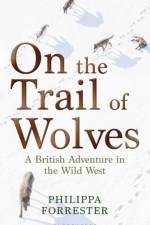 On the Trail of Wolves af Philippa Forrester