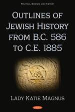 Outlines of Jewish History from B.C. 586 to C.E. 1885