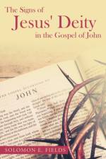 The Signs of Jesus' Deity in the Gospel of John af Solomon E Fields