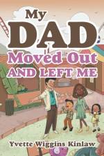 My Dad Moved out and Left Me af Yvette Wiggins Kinlaw
