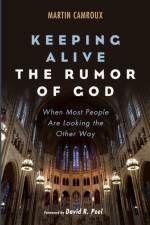 Keeping Alive the Rumor of God af Martin Camroux