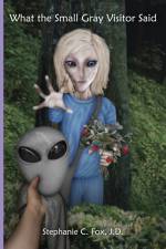What the Small Gray Visitor Said af Stephanie C Fox