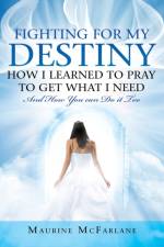 Fighting for My Destiny How I Learned to Pray to Get What I Need af Maurine McFarlane