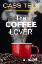 Coffee Lover - a novel af Cass Tell