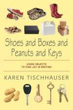 Shoes and Boxes and Peanuts and Keys af Karen Tischhauser
