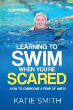 Learning To Swim When You're Scared af Katie Smith