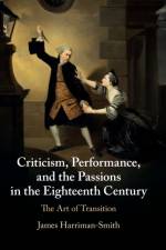 Criticism, Performance, and the Passions in the Eighteenth Century af James (University of Newcastle upon Tyne) Harriman-Smith