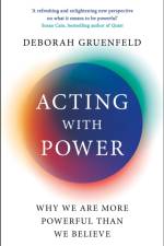 Acting with Power af Deborah Gruenfeld