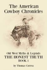 The American Cowboy Chronicles Old West Myths & Legends af Thomas Correa