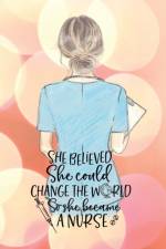 She believed she could change the world so she became a nurse notebook. Gift idea for thankyou and Christmas. af Yvonne Simpson