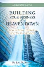 Building Your Business from Heaven Down af Dr Ron M Horner