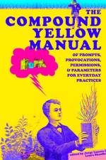 Compound Yellow Manual of Prompts, Provocations, Permissions & Parameters for Everyday Practices af Jorge Lucero