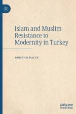 Islam and Muslim Resistance to Modernity in Turkey af Gokhan Bacik