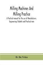 Milling machines and milling practice; A Practical manual for the use of Manufacturers, Engineerings Students and Practical men af D De Vries