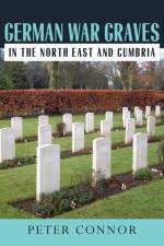 German War Graves in the North East and Cumbria af Peter Connor