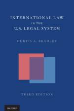 International Law in the US Legal System af Curtis A. (William Van Alstyne Professor of Law and Director of the Center for International and Comparative Law Bradley