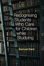 Recognising Students who Care for Children while Studying af Samuel (Nottingham Trent University Dent