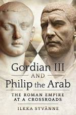 Gordian III and Philip the Arab af Ilkka Syvanne