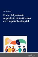 El USO del Preterito Imperfecto de Indicativo En El Espanol Coloquial af Carolin Kohl