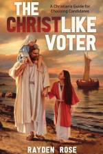Christlike Voter - A Christian's Guide for Choosing Candidates af Rayden Rose