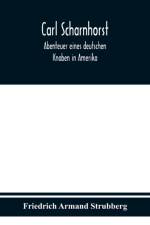 Carl Scharnhorst. Abenteuer eines deutschen Knaben in Amerika. af Friedrich Armand Strubberg