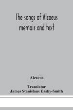 The songs of Alcaeus; memoir and text af Alcaeus