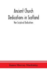 Ancient Church dedications in Scotland; Non Scriptural Dedications