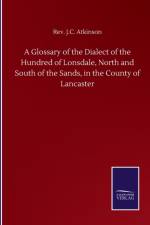 Glossary of the Dialect of the Hundred of Lonsdale, North and South of the Sands, in the County of Lancaster af REV J C Atkinson