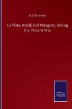 La Plata, Brazil, and Paraguay, during the Present War af A J Kennedy