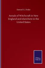Annals of Witchcraft in New England and elsewhere in the United States af Samuel G Drake