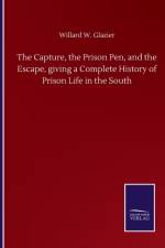 Capture, the Prison Pen, and the Escape, giving a Complete History of Prison Life in the South af Willard W Glazier