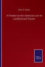 Treatise on the American Law of Landlord and Tenant af John N Taylor