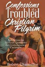 Confessions of a Troubled Christian Pilgrim af Robert Chancellor