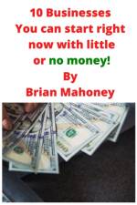 10 Businesses You can start right now with little or no money! af Brian Mahoney
