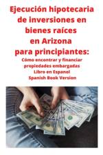 Ejecucion hipotecaria de inversiones en bienes raices en Arizona para principiantes af Neilson Roberts