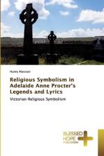 Religious Symbolism in Adelaide Anne Procter's Legends and Lyrics af Hunny Manzoor