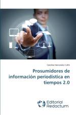 Prosumidores de informacion periodistica en tiempos 2.0 af Carolina Hernandez Cufre