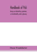Handbook of Pali, being an elementary grammar, a chrestomathy, and a glossary af Oscar Frankfurter