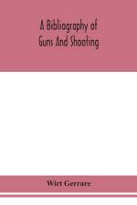 A bibliography of guns and shooting, being a list of ancient and modern English and foreign books relating to firearms and their use, and to the composition and manufacture of explosives; with an introductory chapter on technical books and the writers of  af Wirt Gerrare