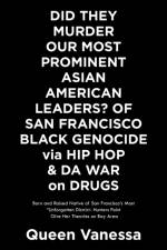 Did They Murder Our Most Prominent Asian American Leaders? of San Francisco Black Genocide Via Hip Hop & Da War on Drugs af Queen Vanessa