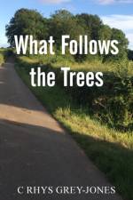 What Follows the Trees af C Rhys Grey-Jones