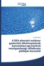DEA elemzesi modszer gyakorlati alkalmazasanak bemutatasa egy konkret mezőgazdasagi vallalkozas peldajan keresztul af Iberhalt Mate
