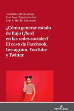 ¿Como Generar Estado de Flujo (Flow) En Las Redes Sociales? El Caso de Facebook, Instagram, Youtube Y Twitter af Luis R Murillo-Zamorano