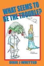 What Seems To Be The Trouble? af Whitted Dixie J Whitted