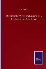 Die sittliche Weltanschauung des Pindaros und Aeschylos af E Buchholz