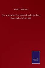 Die arktische Fischerei der deutschen Seestadte 1620-1869 af Lindeman Moritz Lindeman