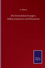Die Sinnestauschungen, Hallucinationen und Illusionen af A Mayer